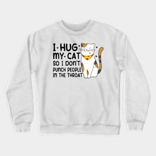 Funny Cat I Hug My Cat So I Dont Punch People In The Throat Crewneck Sweatshirt